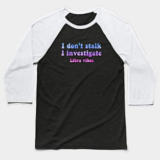 I don't stalk I investigate Libra funny quotes zodiac astrology signs horoscope 70s aesthetic Baseball T-Shirt